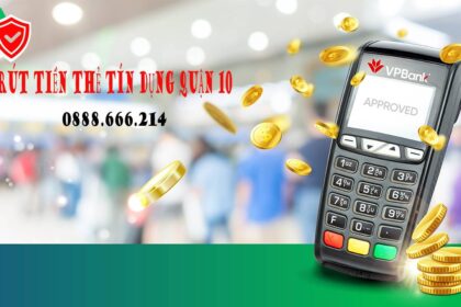 Rút tiền thẻ tín dụng Quận 10 TPHCM tiện lợi, nhanh chóng